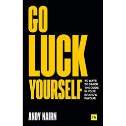 Go Luck Yourself: 40 ways to stack the odds in your brand's favour