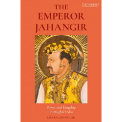 The Emperor Jahangir: Power and Kingship in Mughal India