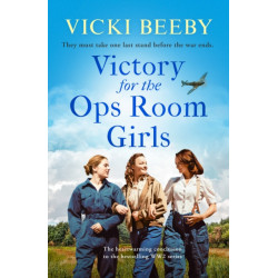 Victory for the Ops Room Girls: The heartwarming conclusion to the bestselling WW2 series