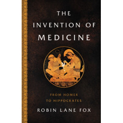 The The Invention of Medicine : From Homer to Hippocrates: From Homer to Hippocrates
