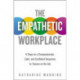 The Empathetic Workplace: 5 Steps to a Compassionate, Calm, and Confident Response to Trauma On the Job