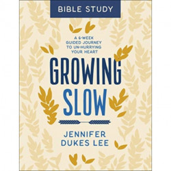 Growing Slow Bible Study – A 6–Week Guided Journey to Un–Hurrying Your Heart: A 6-Week Guided Journey to Un-Hurrying Your Heart