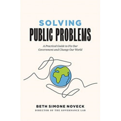 Solving Public Problems: A Practical Guide to Fix Our Government and Change Our World