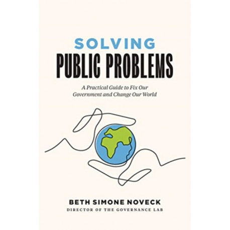 Solving Public Problems: A Practical Guide to Fix Our Government and Change Our World