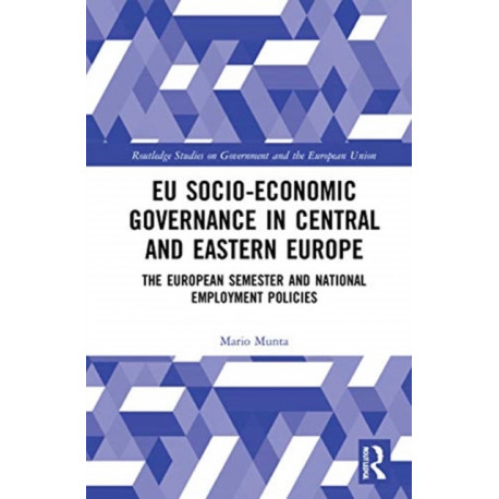EU Socio-Economic Governance in Central and Eastern Europe: The European Semester and National Employment Policies