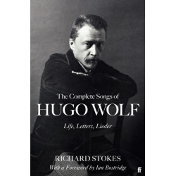 The Complete Songs of Hugo Wolf: Life, Letters, Lieder
