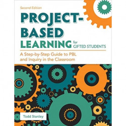 Project-Based Learning for Gifted Students: A Step-by-Step Guide to PBL and Inquiry in the Classroom