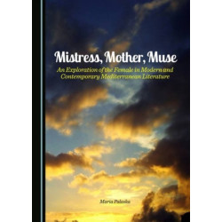 Mistress, Mother, Muse: An Exploration of the Female in Modern and Contemporary Mediterranean Literature