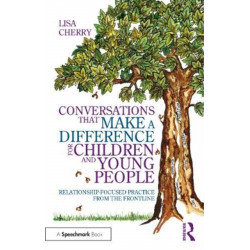 Conversations that Make a Difference for Children and Young People: Relationship-Focused Practice from the Frontline