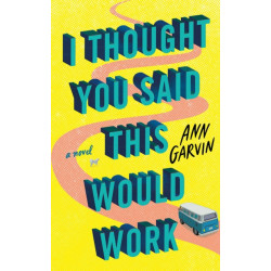 I Thought You Said This Would Work: A Novel