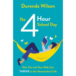 The Four-Hour School Day: How You and Your Kids Can Thrive in the Homeschool Life