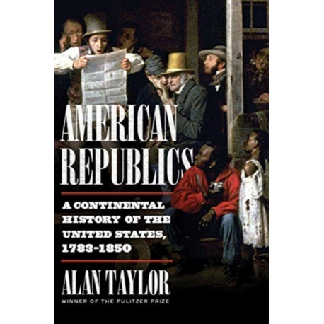 American Republics: A Continental History of the United States, 1783-1850
