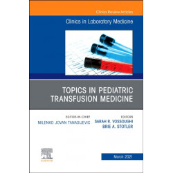Topics in Pediatric Transfusion Medicine, An Issue of the Clinics in Laboratory Medicine