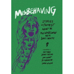 Misbehaving: Stories of protest against the Miss World contest and the beauty industry