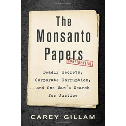 The Monsanto Papers: Deadly Secrets, Corporate Corruption, and One Man's Search for Justice