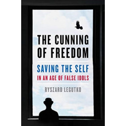 The Cunning of Freedom: Saving the Self in an Age of False Idols