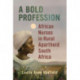 A Bold Profession: African Nurses in Rural Apartheid South Africa
