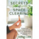 Secrets of Space Clearing: Achieve Inner and Outer Harmony through Energy Work, Decluttering and Feng Shui