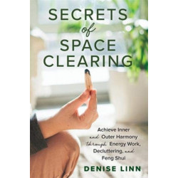 Secrets of Space Clearing: Achieve Inner and Outer Harmony through Energy Work, Decluttering and Feng Shui
