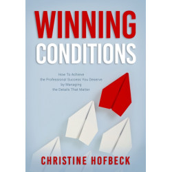 Winning Conditions: How to Achieve the Professional Success You Deserve by Managing the Details That Matter