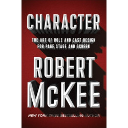 Character : The Art of Role and Cast Design for Page, Stage, and Screen: The Art of Role and Cast Design for Page, Stage, and Screen