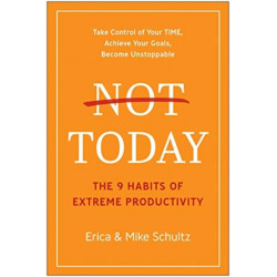 Not Today: The 9 Habits of Extreme Productivity