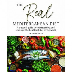 The Real Mediterranean Diet: A practical guide to understanding and achieving the healthiest diet in the world