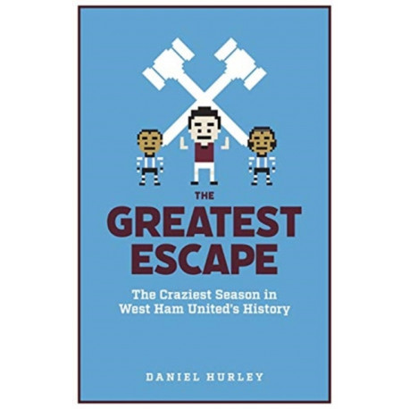 The Greatest Escape: The Craziest Season in West Ham United's History