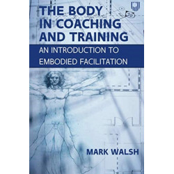 The Body in Coaching and Training: An Introduction to Embodied Facilitation