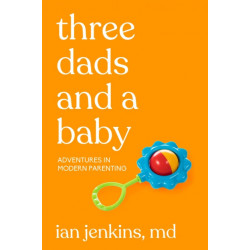 Three Dads and a Baby: Adventures in Modern Parenting