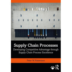Supply Chain Processes: Developing Competitive Advantage through Supply Chain Process Excellence