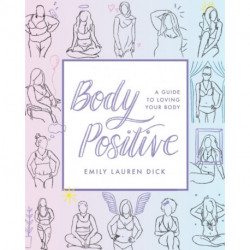 Body Positive: A Guide to Loving Your Body