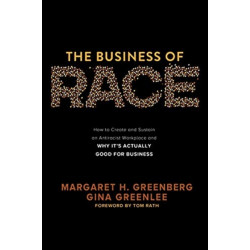 The Business of Race: How to Create and Sustain an Antiracist Workplace—And Why it’s Actually Good for Business