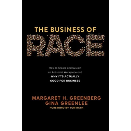 The Business of Race: How to Create and Sustain an Antiracist Workplace—And Why it’s Actually Good for Business
