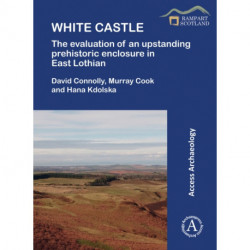 White Castle: The Evaluation of an Upstanding Prehistoric Enclosure in East Lothian