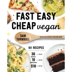 Fast Easy Cheap Vegan: 100 Recipes You Can Make In 30 Minutes Or Less, For $10 Or Less, and 10 Ingredients Or Less!