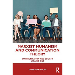 Marxist Humanism and Communication Theory: Media, Communication and Society Volume One