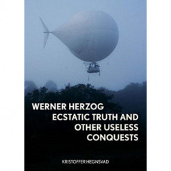 Werner Herzog: Ecstatic Truth and Other Useless Conquests
