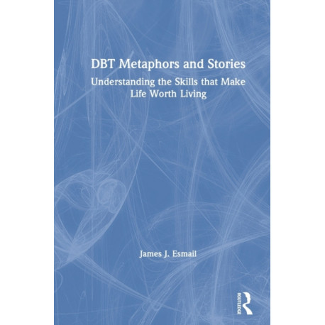 DBT Metaphors and Stories: Understanding the Skills that Make Life Worth Living