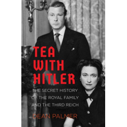 Tea with Hitler: The Secret History of the Royal Family and the Third Reich