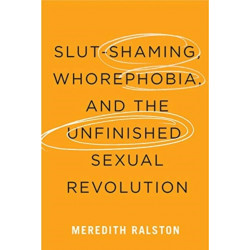 Slut-Shaming, Whorephobia, and the Unfinished Sexual Revolution