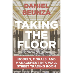 Taking the Floor: Models, Morals, and Management in a Wall Street Trading Room