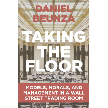 Taking the Floor: Models, Morals, and Management in a Wall Street Trading Room