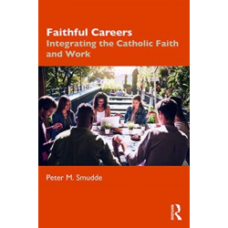 Faithful Careers: Integrating the Catholic Faith and Work