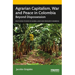 Agrarian Capitalism, War and Peace in Colombia: Beyond Dispossession