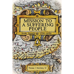 Mission to a Suffering People: Irish Jesuits 1596 to 1696