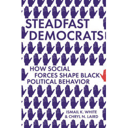 Steadfast Democrats: How Social Forces Shape Black Political Behavior