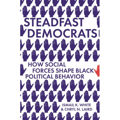 Steadfast Democrats: How Social Forces Shape Black Political Behavior