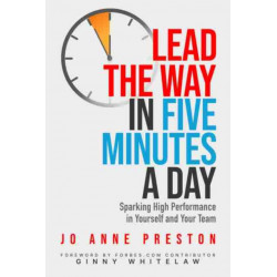 Lead the Way in Five Minutes a Day: Sparking High Performance in Yourself and Your Team