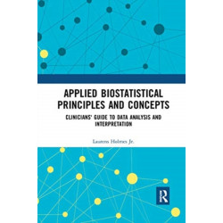 Applied Biostatistical Principles and Concepts: Clinicians' Guide to Data Analysis and Interpretation